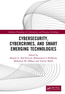 Cybersecurity, Cybercrimes, and Smart Emerging Technologies: Proceedings of the Second International Conference on Cybersecurity, Cybercrimes, and Sma by Abd El-Latif, Ahmed A.