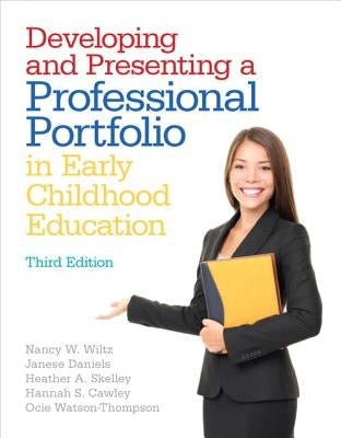 Developing and Presenting a Professional Portfolio in Early Childhood Education by Wiltz, Nancy