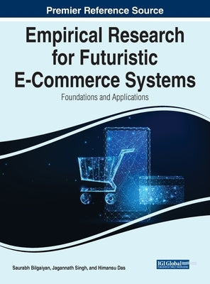 Empirical Research for Futuristic E-Commerce Systems: Foundations and Applications by Bilgaiyan, Saurabh
