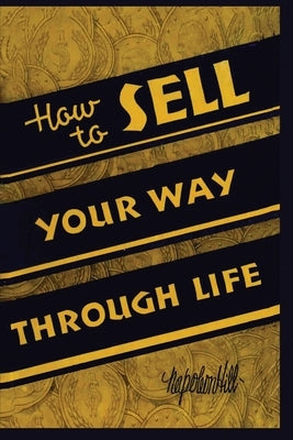How To Sell Your Way Through Life by Hill, Napoleon