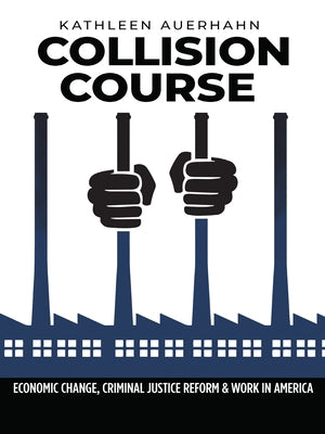 Collision Course: Economic Change, Criminal Justice Reform, and Work in America by Auerhahn, Kathleen