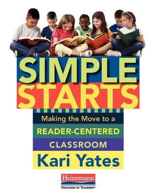 Simple Starts: Making the Move to a Reader-Centered Classroom by Yates, Kari
