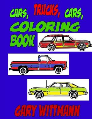 Cars, Trucks, Cars, Coloring Book: Age 6 to 8 years old. by Wittmann, Gary