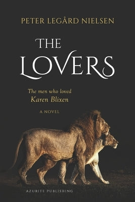 The Lovers: The Men Who Loved Karen Blixen by Nielsen, Peter Legård