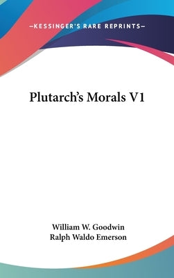 Plutarch's Morals V1 by Goodwin, William W.