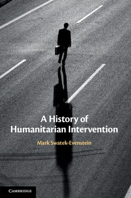 A History of Humanitarian Intervention by Swatek-Evenstein, Mark