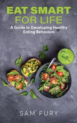 Eat Smart for Life: A Guide to Developing Healthy Eating Behaviors by Fury, Sam