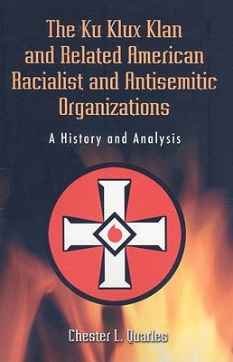 The Ku Klux Klan and Related American Racialist and Antisemitic Organizations: A History and Analysis by Quarles, Chester L.