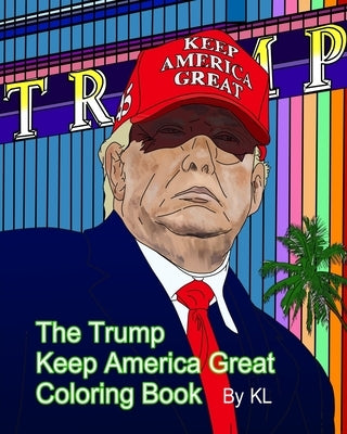 The Trump Keep America Great Coloring Book by L, K.