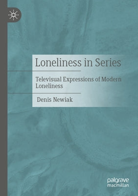 Loneliness in Series: Televisual Expressions of Modern Loneliness by Newiak, Denis