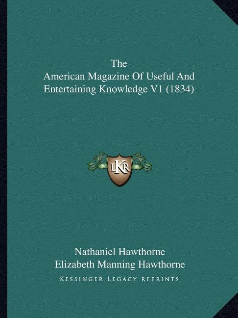 The American Magazine Of Useful And Entertaining Knowledge V1 (1834) by Hawthorne, Nathaniel