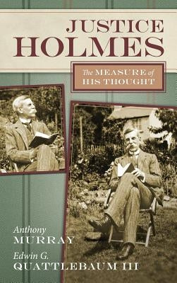 Justice Holmes: The Measure of His Thought by Murray, Anthony