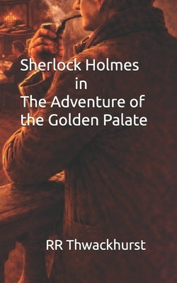 Sherlock Holmes in The Adventure of the Golden Palate by Thwackhurst, Rr