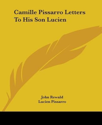 Camille Pissarro Letters to His Son Lucien by Rewald, John