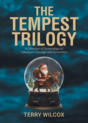 The Tempest Trilogy: A Collection of Screenplays of Cataclysm, Courage and Connection by Wilcox, Terry