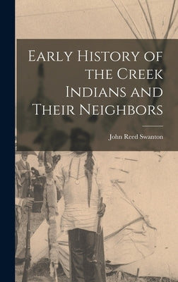 Early History of the Creek Indians and Their Neighbors by Swanton, John Reed