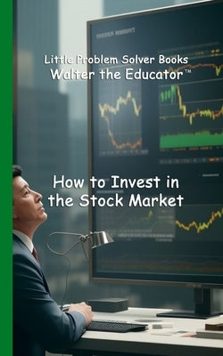 How to Invest in the Stock Market by Walter the Educator