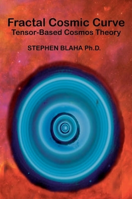 Fractal Cosmic Curve: Tensor-Based Cosmos Theory by Blaha, Stephen