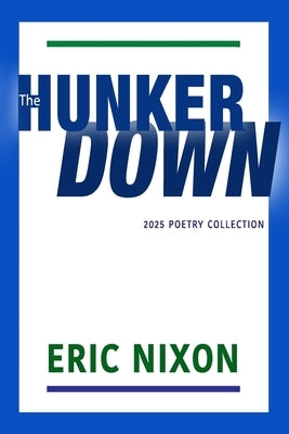 The Hunker Down: 2025 Poetry Collection by Nixon, Eric