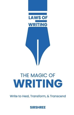 The Magic of Writing: Write to Heal, Transform, and Transcend by Sirshree
