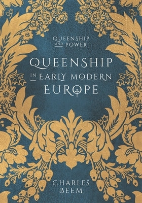 Queenship in Early Modern Europe by Beem, Charles