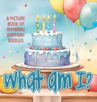 What Am I? Birthday: A Picture Book of Read-Aloud, Rhyming Birthday Riddles by Gorian, Shana