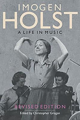 Imogen Holst: A Life in Music: Revised Edition by Grogan, Christopher