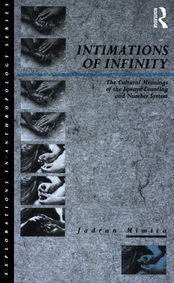 Intimations of Infinity: The Cultural Meanings of the Iqwaye Counting and Number Systems by Mimica, Jadran