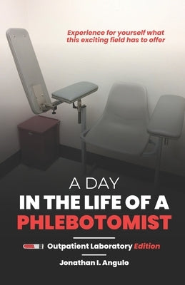 A Day in the Life of a Phlebotomist: Outpatient Laboratory Edition by Angulo, Jonathan I.