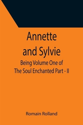 Annette and Sylvie: Being Volume One of The Soul Enchanted Part - II by Rolland, Romain