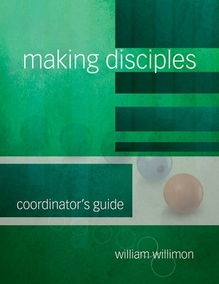 Making Disciples: Coordinator's Guide 511139 by Willimon, William H.