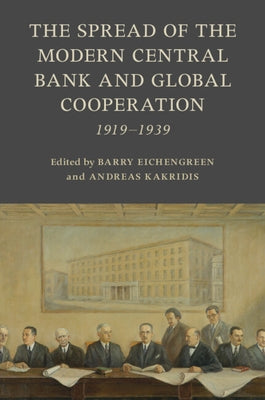 The Spread of the Modern Central Bank and Global Cooperation: 1919-1939 by Eichengreen, Barry
