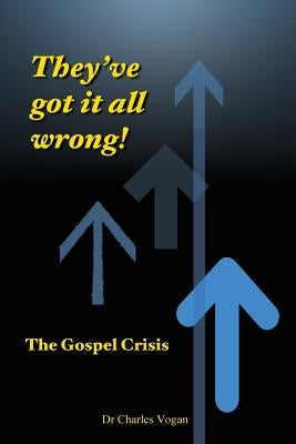 They've got it all wrong!: The Gospel Crisis by Vogan, Charles