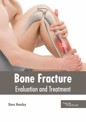Bone Fracture: Evaluation and Treatment by Hensley, Dave