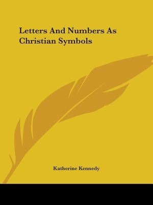 Letters And Numbers As Christian Symbols by Kennedy, Katherine
