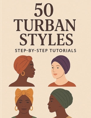 50 Turban Styles - Step by Step Tutorials: Everyday and Occasion Wraps for All Face Shapes by Studio, Little Leap