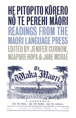 He Pitopito Korero No Te Perehi Maori: Readings from the Maori-Language Press by Curnow, Jenifer