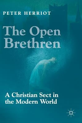 The Open Brethren: A Christian Sect in the Modern World by Herriot, Peter