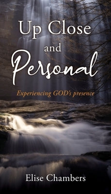 Up Close and Personal: Experiencing GOD's presence by Chambers, Elise