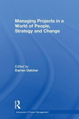 Managing Projects in a World of People, Strategy and Change by Dalcher, Darren