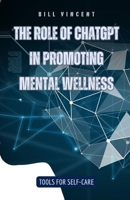 The Role of ChatGPT in Promoting Mental Wellness: Tools for Self-Care by Vincent, Bill