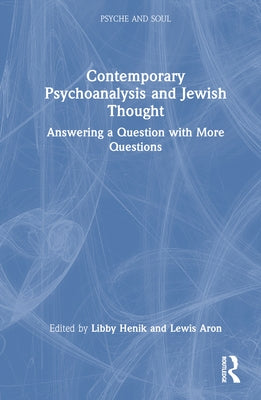 Contemporary Psychoanalysis and Jewish Thought: Answering a Question with More Questions by Henik, Libby