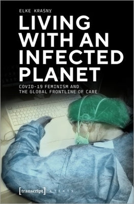 Living with an Infected Planet: Covid-19 Feminism and the Global Frontline of Care by 