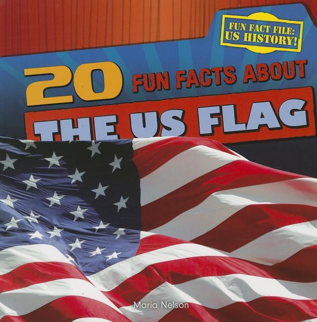 20 Fun Facts about the U.S. Flag by Nelson, Maria