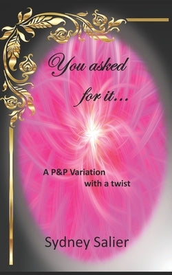 You asked for it: A Pride & Prejudice Variation with a Twist by Salier, Sydney