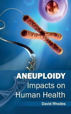 Aneuploidy: Impacts on Human Health by Rhodes, David