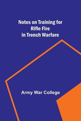 Notes on Training for Rifle Fire in Trench Warfare by War College, Army