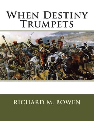 When Destiny Trumpets: A Crimean War Story by Bowen, Richard M.