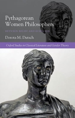Pythagorean Women Philosophers: Between Belief and Suspicion by Dutsch, Dorota M.