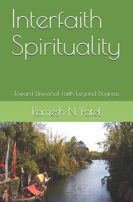 Interfaith Spirituality: Toward Universal Faith beyond Dogmas by Patel, Ramesh N.